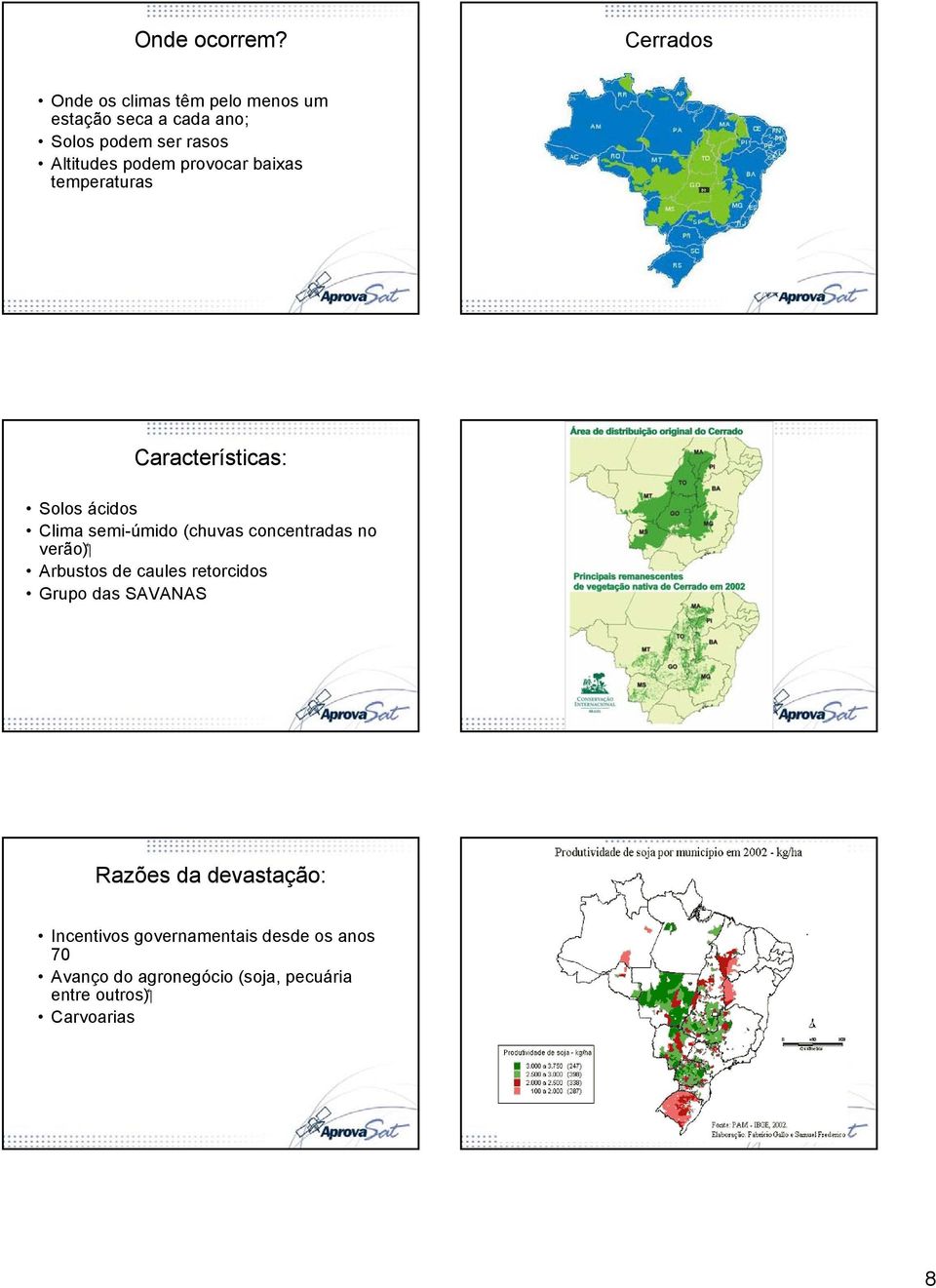 podem provocar baixas temperaturas Características: Solos ácidos Clima semi-úmido (chuvas