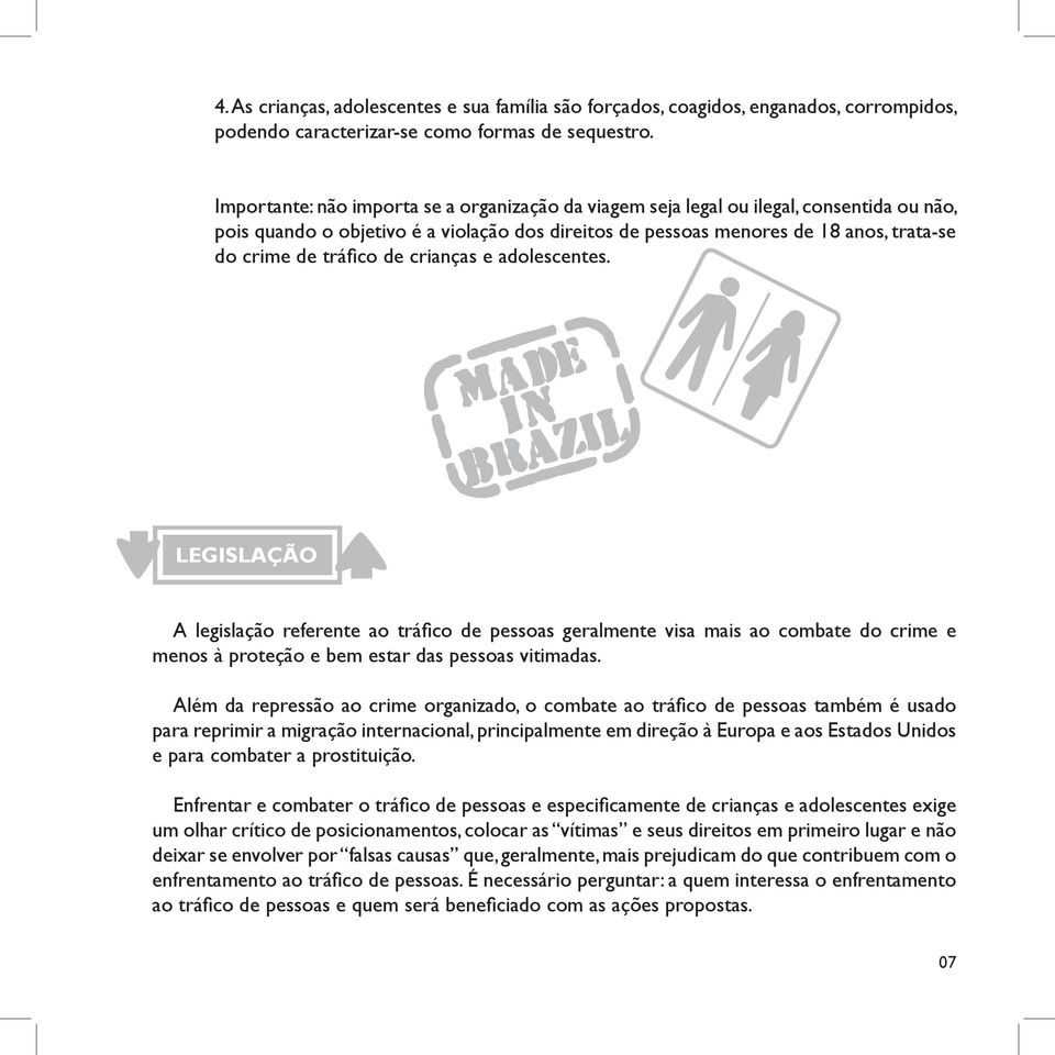 tráfico de crianças e adolescentes. LEGISLAÇÃO A legislação referente ao tráfico de pessoas geralmente visa mais ao combate do crime e menos à proteção e bem estar das pessoas vitimadas.