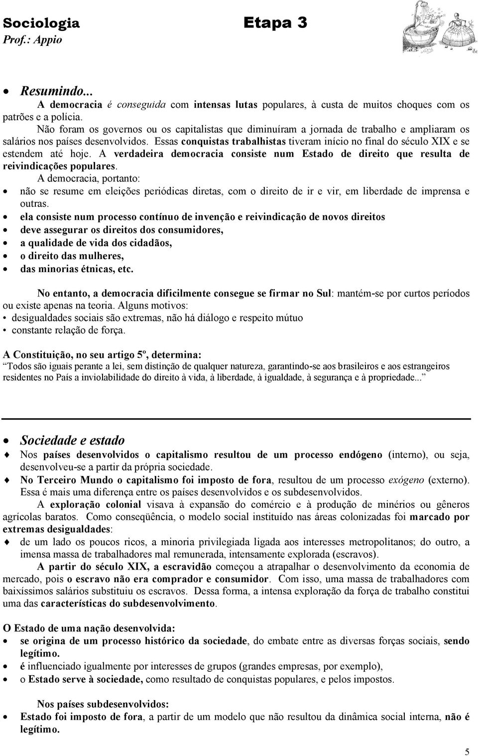 Essas conquistas trabalhistas tiveram início no final do século XIX e se estendem até hoje. A verdadeira democracia consiste num Estado de direito que resulta de reivindicações populares.