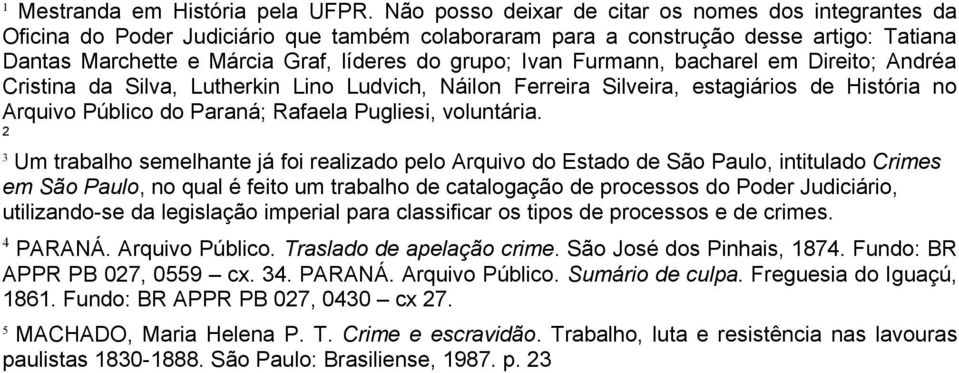 Furmann, bacharel em Direito; Andréa Cristina da Silva, Lutherkin Lino Ludvich, Náilon Ferreira Silveira, estagiários de História no Arquivo Público do Paraná; Rafaela Pugliesi, voluntária.