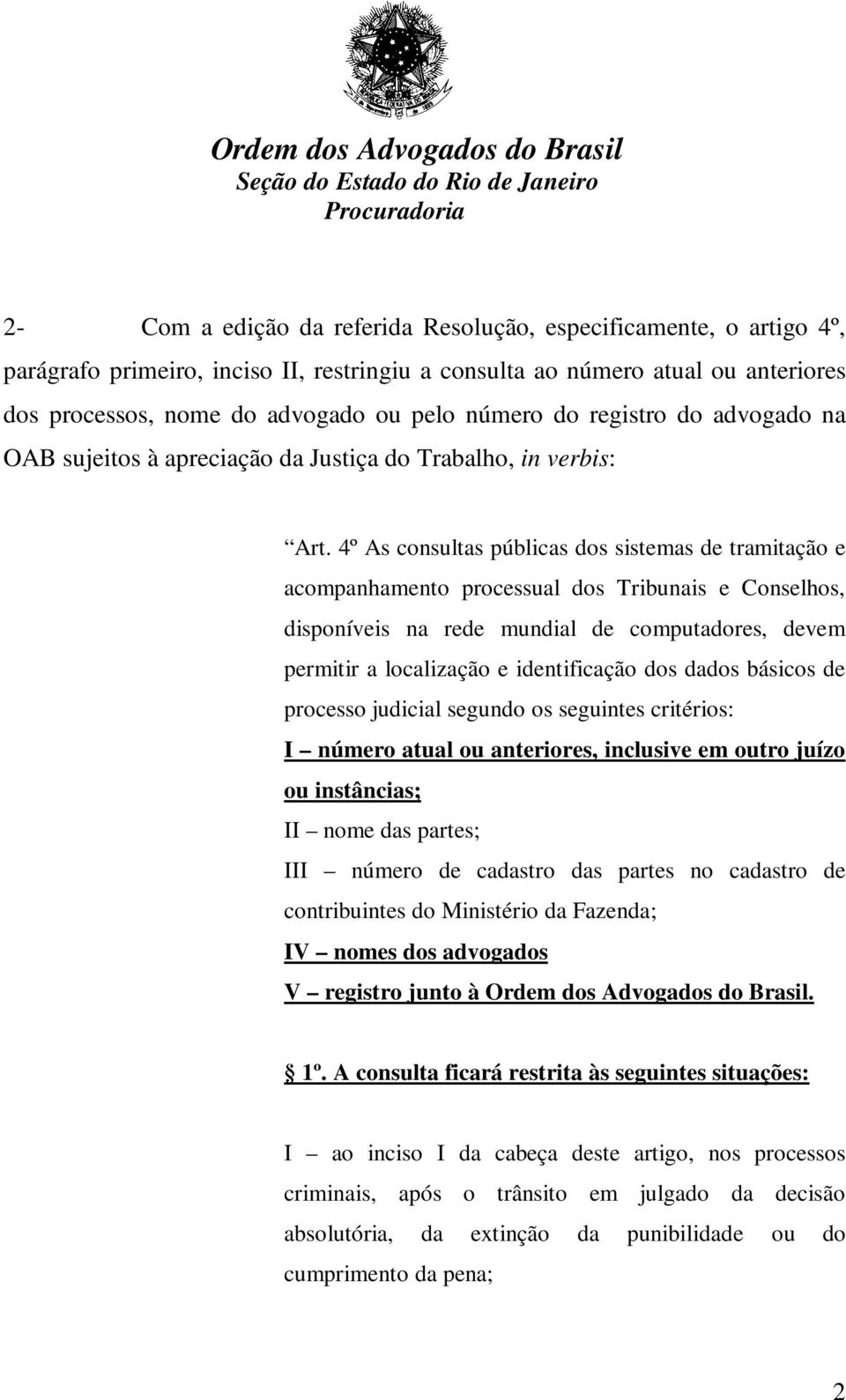 4º As consultas públicas dos sistemas de tramitação e acompanhamento processual dos Tribunais e Conselhos, disponíveis na rede mundial de computadores, devem permitir a localização e identificação