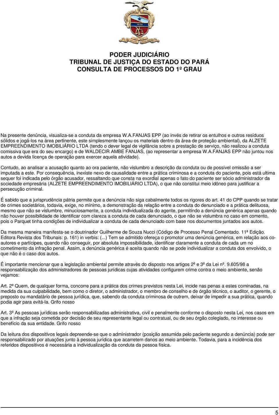 EMPREENDIMENTO IMOBILIÁRIO LTDA (tendo o dever legal de vigilância sobre a prestação de serviço, não realizou a conduta comissiva que era do seu encargo) e de WALDECIR AMBE FANJAS, (ao representar a