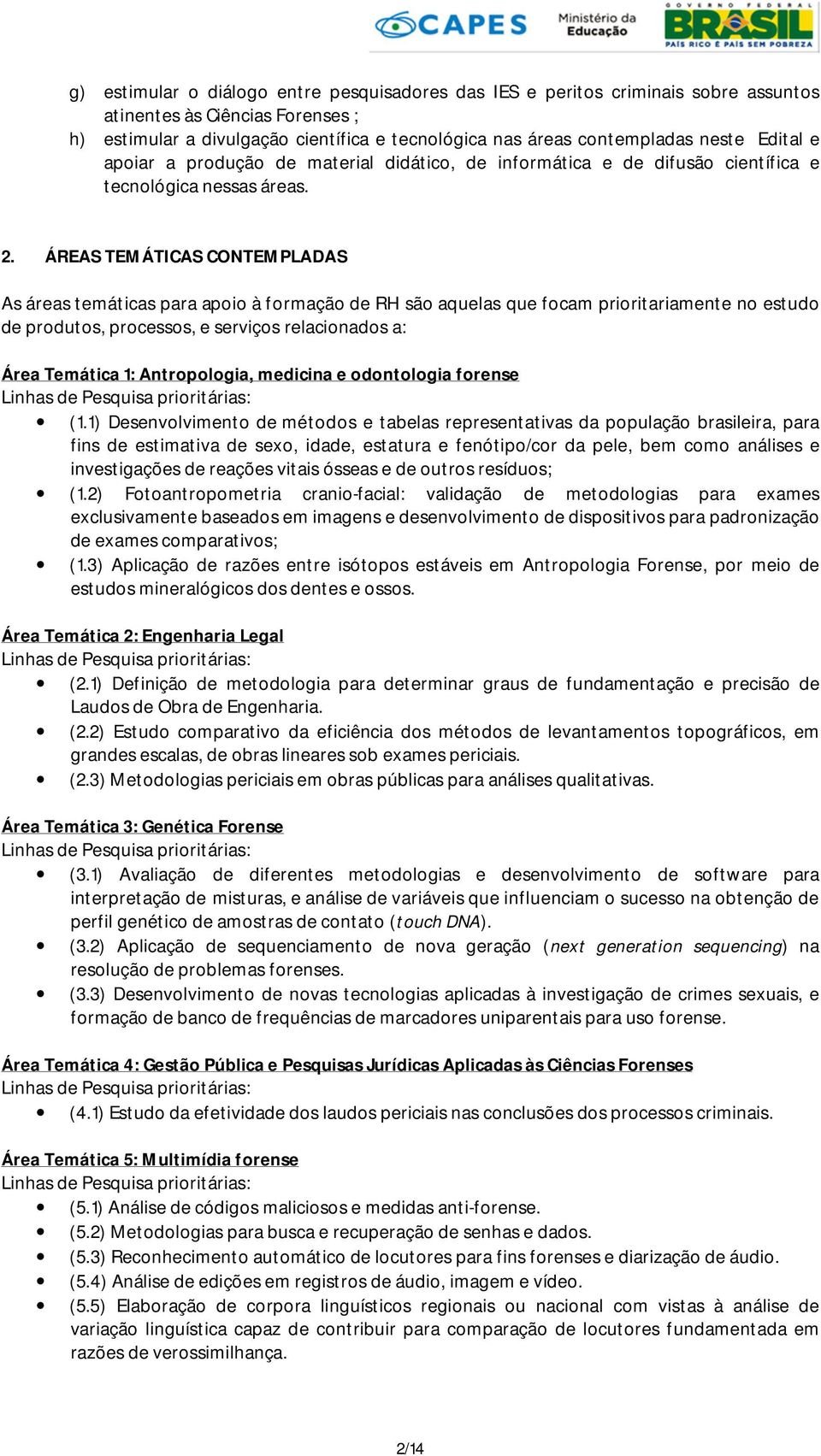 ÁREAS TEMÁTICAS CONTEMPLADAS As áreas temáticas para apoio à formação de RH são aquelas que focam prioritariamente no estudo de produtos, processos, e serviços relacionados a: Área Temática 1: