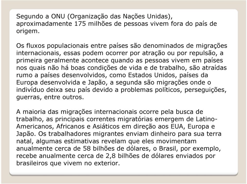 quais não há boas condições de vida e de trabalho, são atraídas rumo a países desenvolvidos, como Estados Unidos, países da Europa desenvolvida e Japão, a segunda são migrações onde o indivíduo deixa