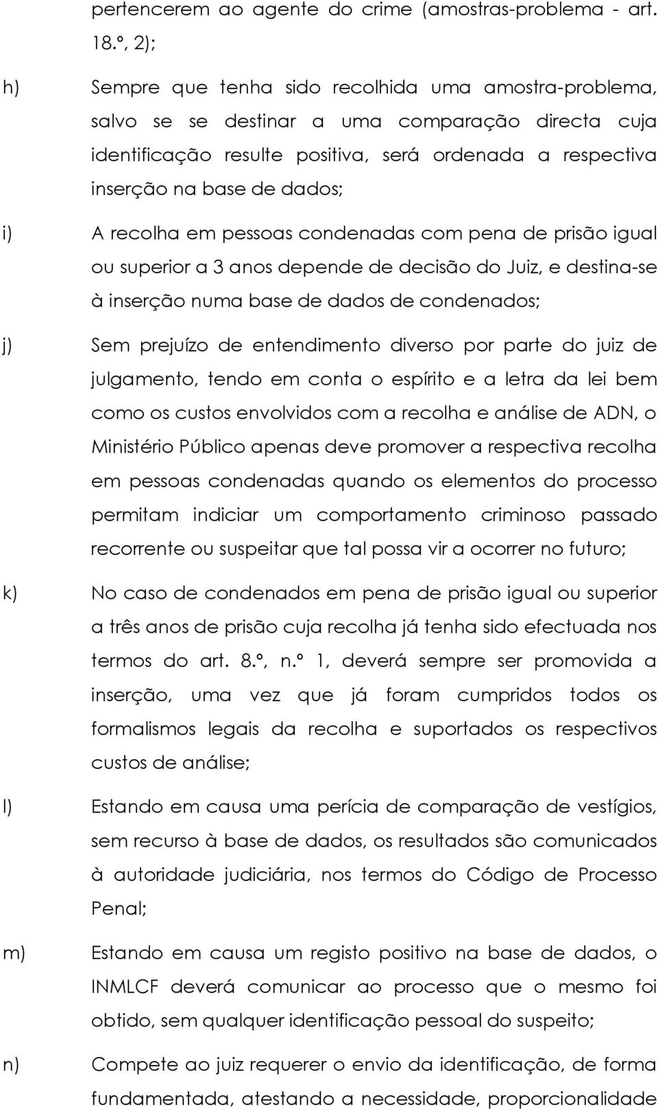 dados; i) A recolha em pessoas condenadas com pena de prisão igual ou superior a 3 anos depende de decisão do Juiz, e destina-se à inserção numa base de dados de condenados; j) Sem prejuízo de