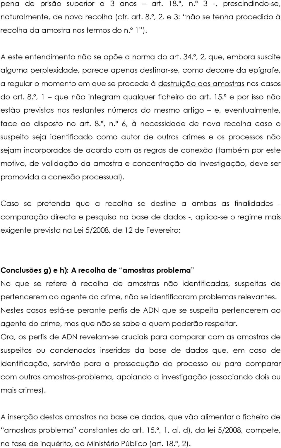 º, 2, que, embora suscite alguma perplexidade, parece apenas destinar-se, como decorre da epígrafe, a regular o momento em que se procede à destruição das amostras nos casos do art. 8.