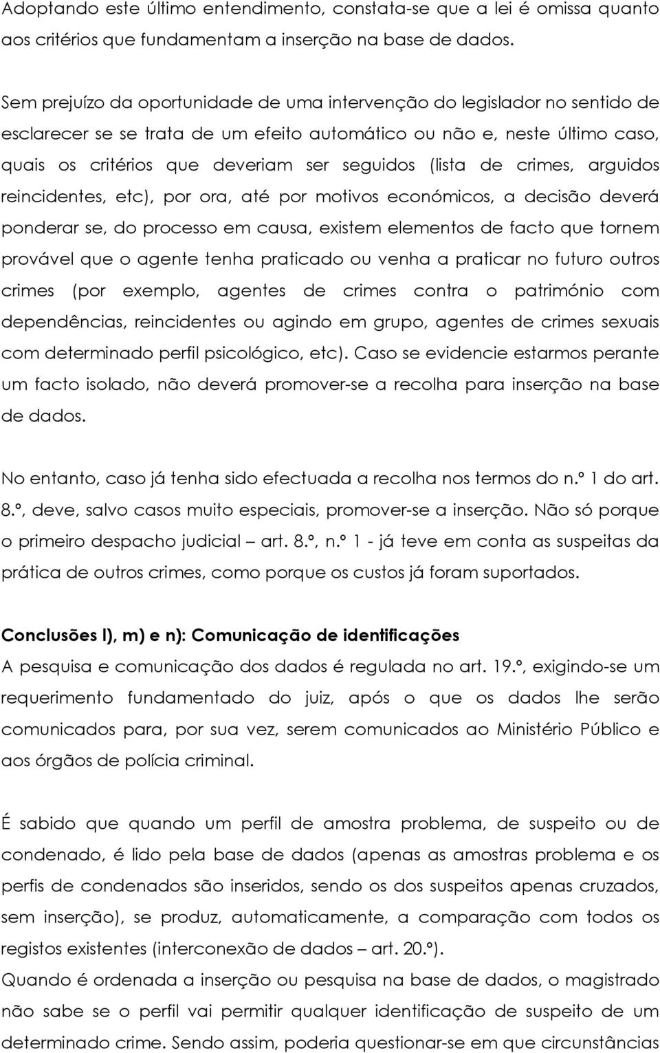 (lista de crimes, arguidos reincidentes, etc), por ora, até por motivos económicos, a decisão deverá ponderar se, do processo em causa, existem elementos de facto que tornem provável que o agente