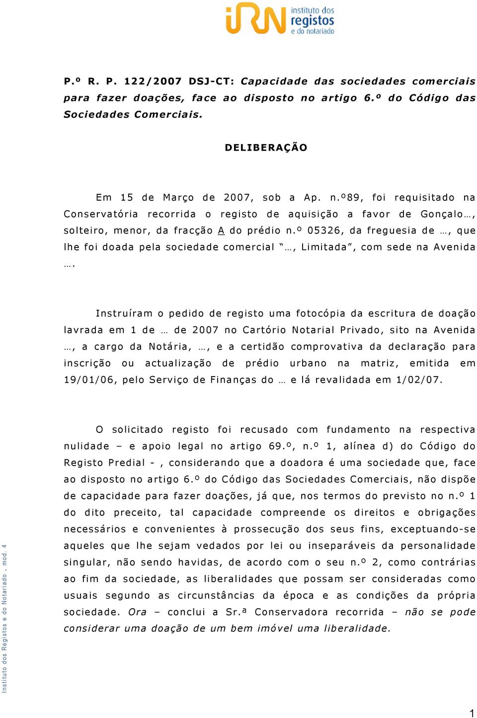 º89, foi requisitado na Conservatória recorrida o registo de aquisição a favor de Gonçalo, solteiro, menor, da fracção A do prédio n.