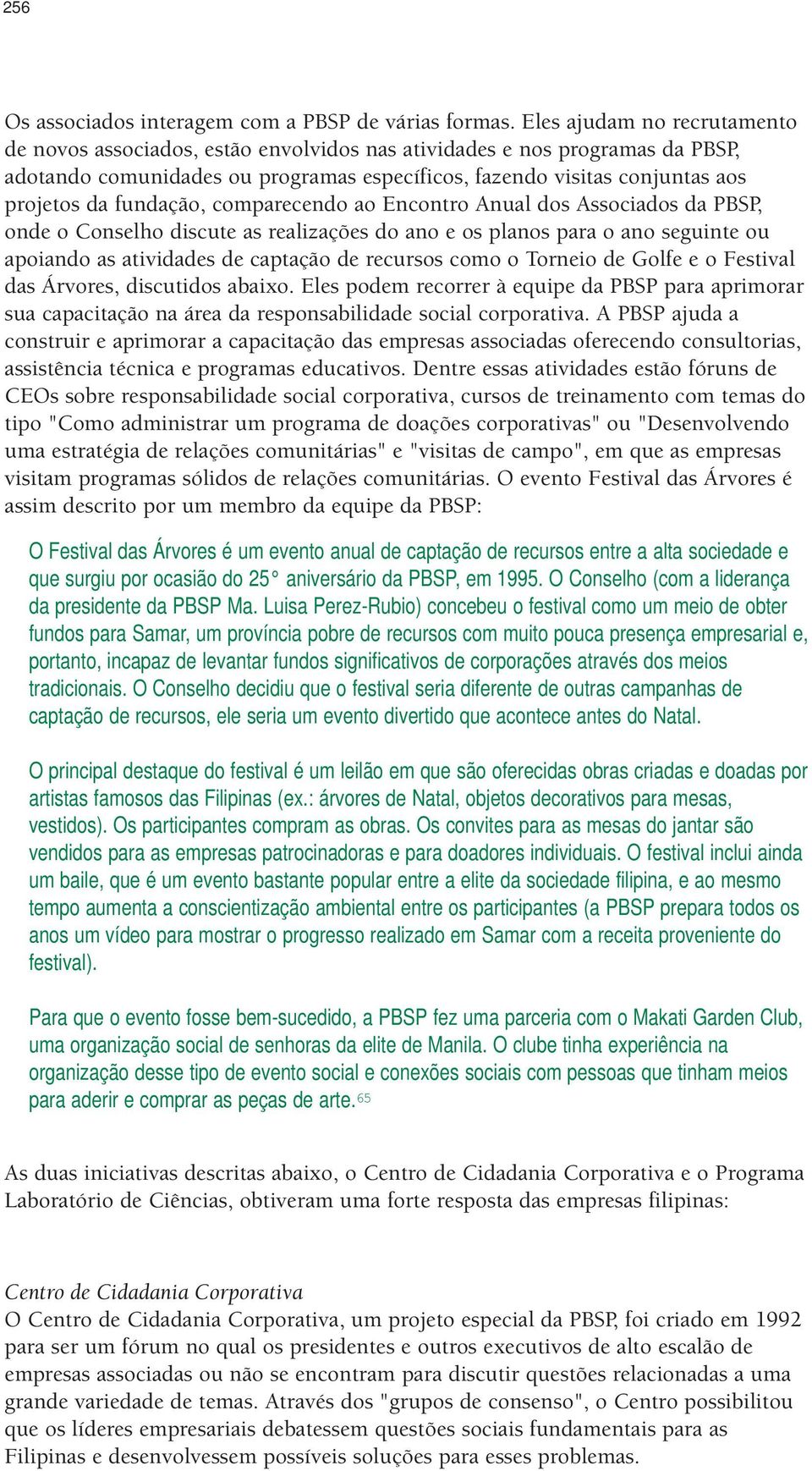 fundação, comparecendo ao Encontro Anual dos Associados da PBSP, onde o Conselho discute as realizações do ano e os planos para o ano seguinte ou apoiando as atividades de captação de recursos como o