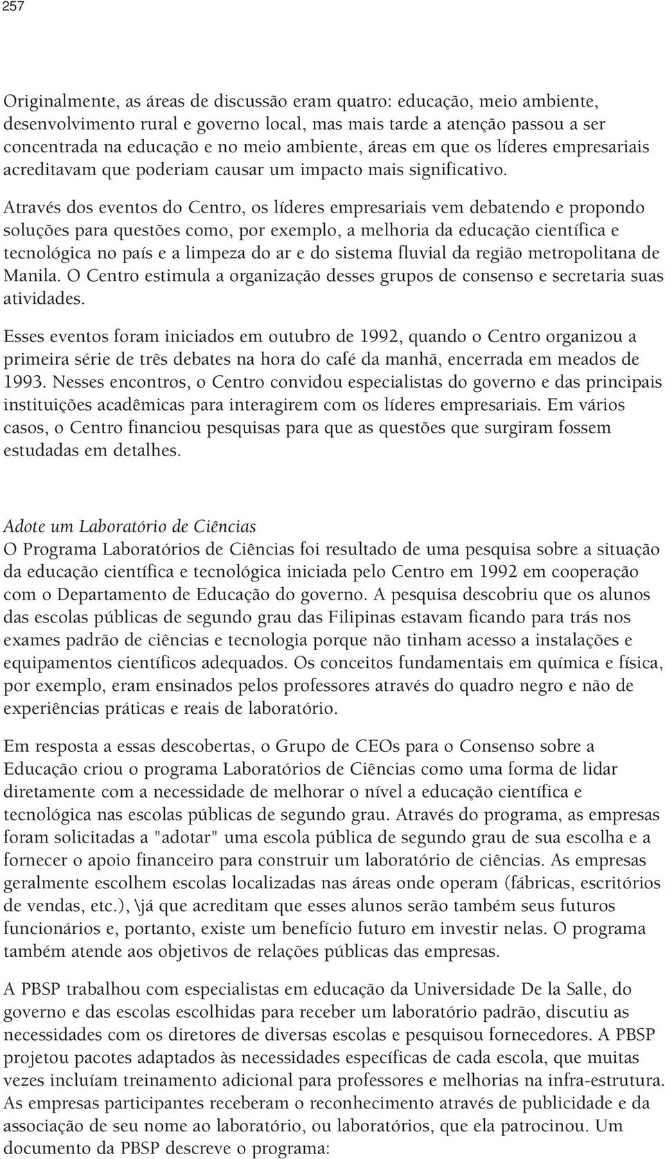 Através dos eventos do Centro, os líderes empresariais vem debatendo e propondo soluções para questões como, por exemplo, a melhoria da educação científica e tecnológica no país e a limpeza do ar e