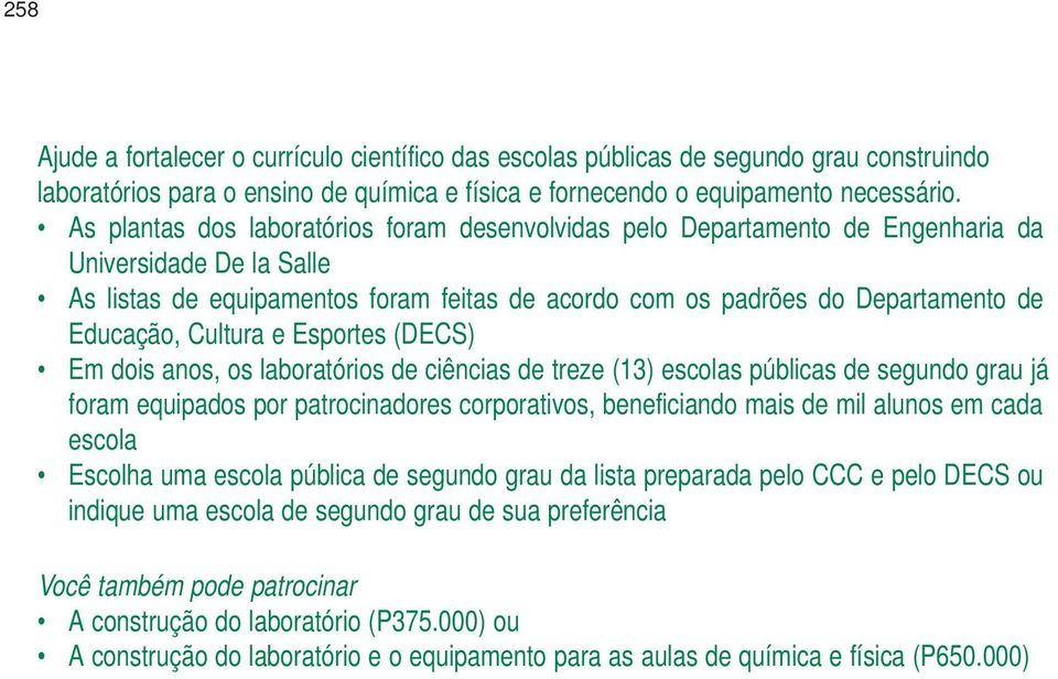 Educação, Cultura e Esportes (DECS) Em dois anos, os laboratórios de ciências de treze (13) escolas públicas de segundo grau já foram equipados por patrocinadores corporativos, beneficiando mais de