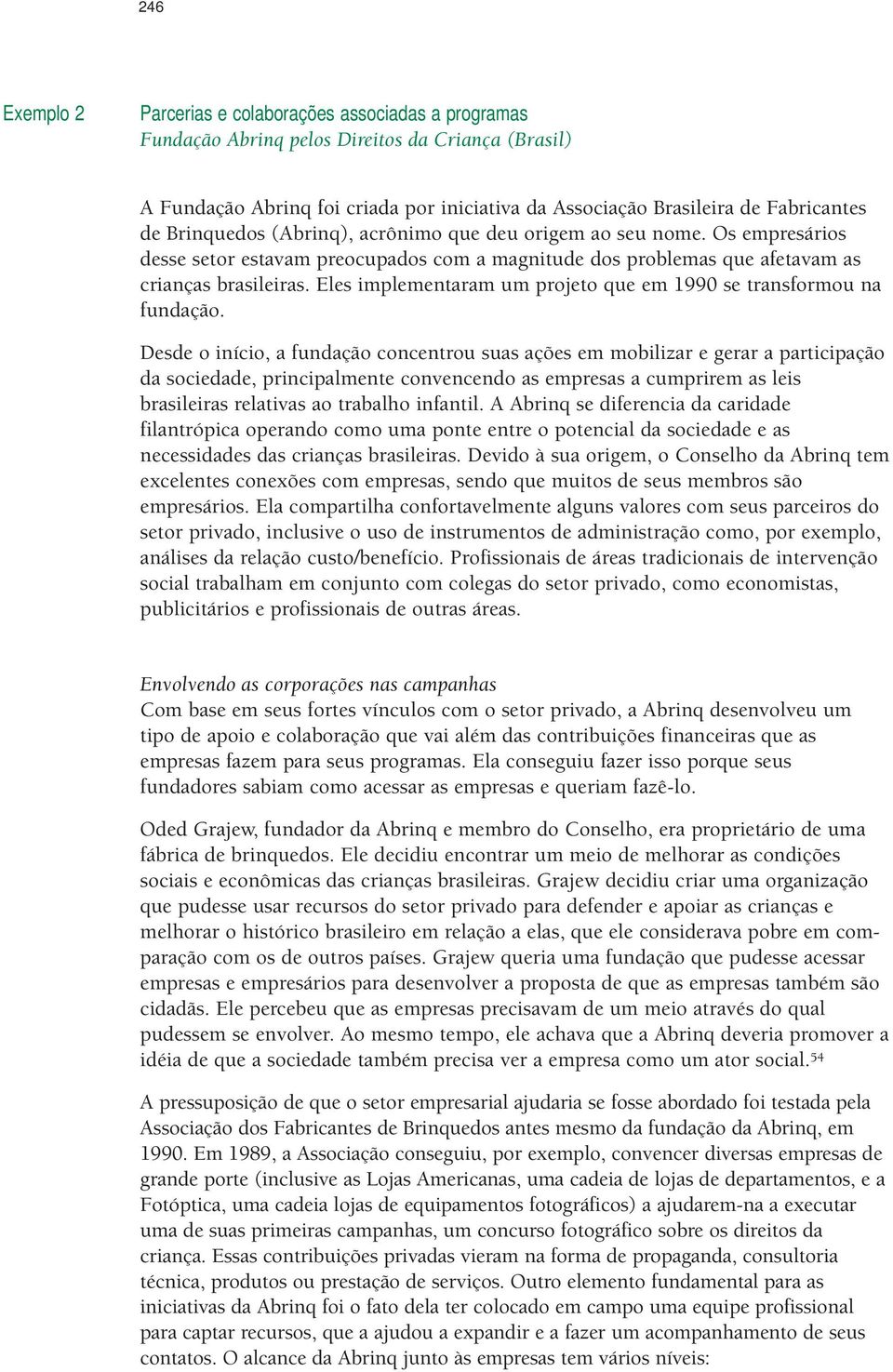 Eles implementaram um projeto que em 1990 se transformou na fundação.