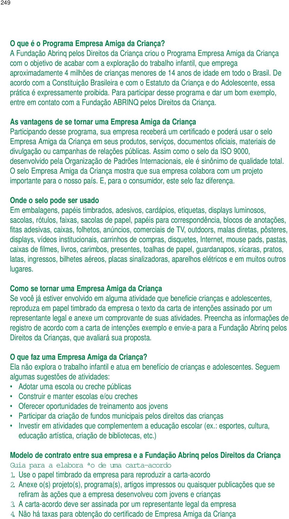 menores de 14 anos de idade em todo o Brasil. De acordo com a Constituição Brasileira e com o Estatuto da Criança e do Adolescente, essa prática é expressamente proibida.