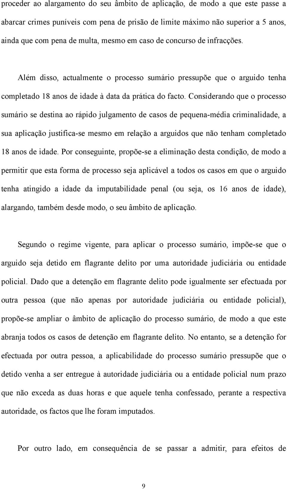 Considerando que o processo sumário se destina ao rápido julgamento de casos de pequena-média criminalidade, a sua aplicação justifica-se mesmo em relação a arguidos que não tenham completado 18 anos