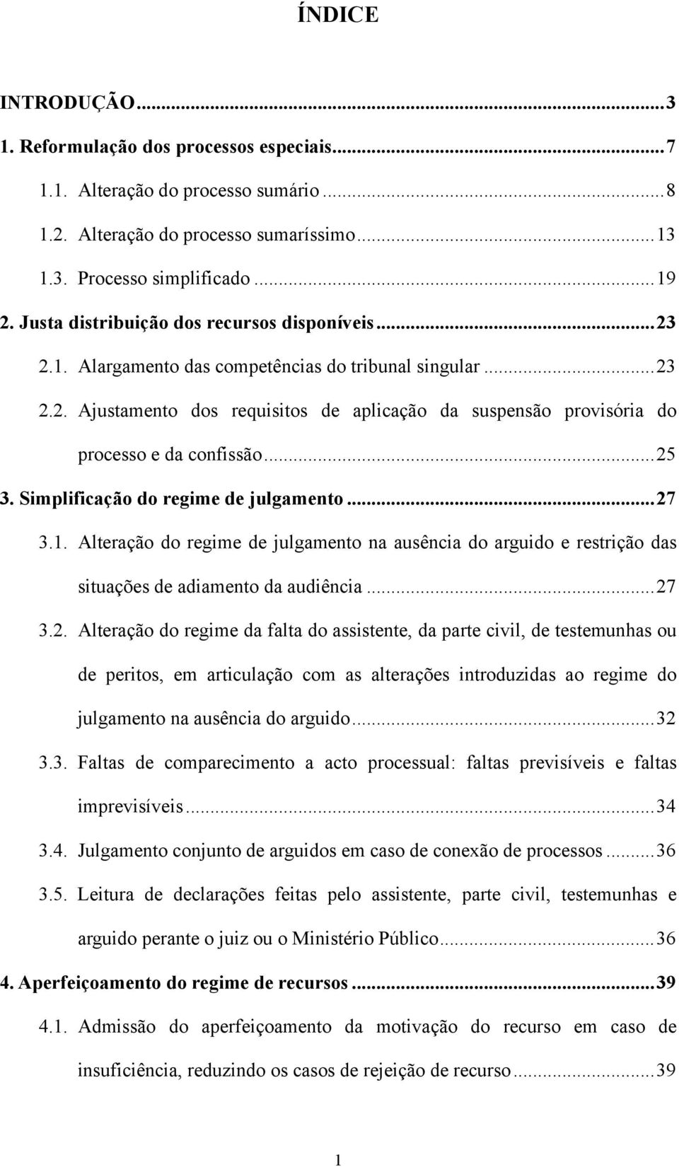 ..25 3. Simplificação do regime de julgamento...27 3.1. Alteração do regime de julgamento na ausência do arguido e restrição das situações de adiamento da audiência...27 3.2. Alteração do regime da falta do assistente, da parte civil, de testemunhas ou de peritos, em articulação com as alterações introduzidas ao regime do julgamento na ausência do arguido.