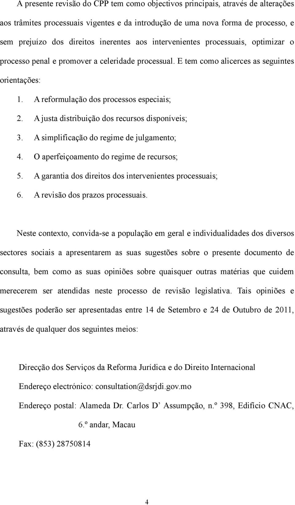 A justa distribuição dos recursos disponíveis; 3. A simplificação do regime de julgamento; 4. O aperfeiçoamento do regime de recursos; 5. A garantia dos direitos dos intervenientes processuais; 6.