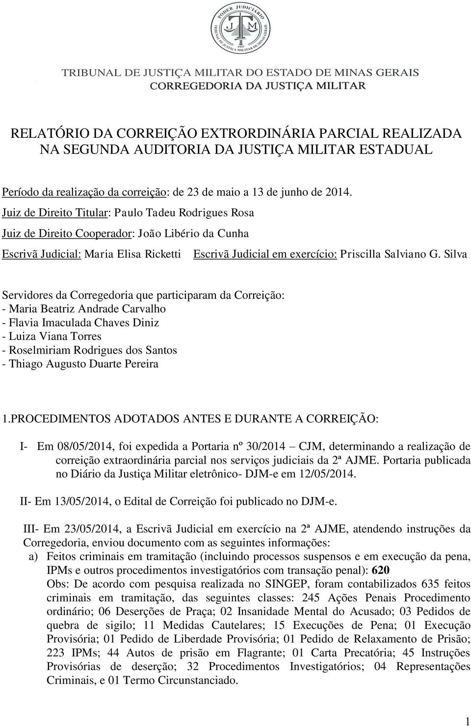 Silva Servidores da Corregedoria que participaram da Correição: - Maria Beatriz Andrade Carvalho - Flavia Imaculada Chaves Diniz - Luiza Viana Torres - Roselmiriam Rodrigues dos Santos - Thiago