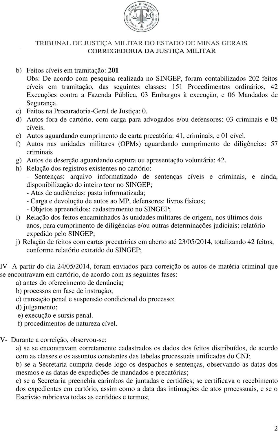 d) Autos fora de cartório, com carga para advogados e/ou defensores: 03 criminais e 05 cíveis. e) Autos aguardando cumprimento de carta precatória: 41, criminais, e 01 cível.