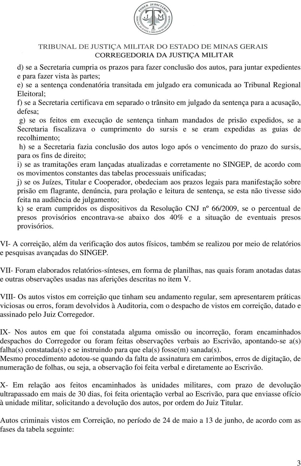 expedidos, se a Secretaria fiscalizava o cumprimento do sursis e se eram expedidas as guias de recolhimento; h) se a Secretaria fazia conclusão dos autos logo após o vencimento do prazo do sursis,