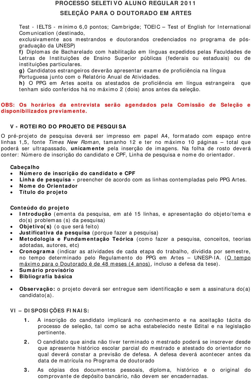 g) Candidatos estrangeiros deverão apresentar exame de proficiência na língua Portuguesa junto com o Relatório Anual de Atividades.