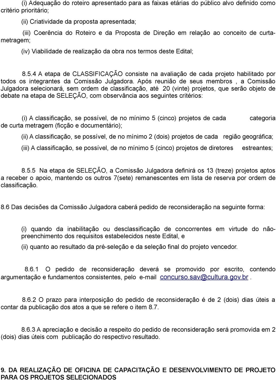 4 A etapa de CLASSIFICAÇÃO consiste na avaliação de cada projeto habilitado por todos os integrantes da Comissão Julgadora.