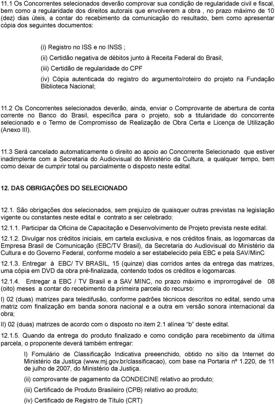 Federal do Brasil, (iii) Certidão de regularidade do CPF (iv) Cópia autenticada do registro do argumento/roteiro do projeto na Fundação Biblioteca Nacional; 11.