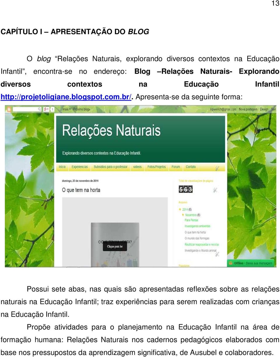 Apresenta-se da seguinte forma: Possui sete abas, nas quais são apresentadas reflexões sobre as relações naturais na Educação Infantil; traz experiências para serem