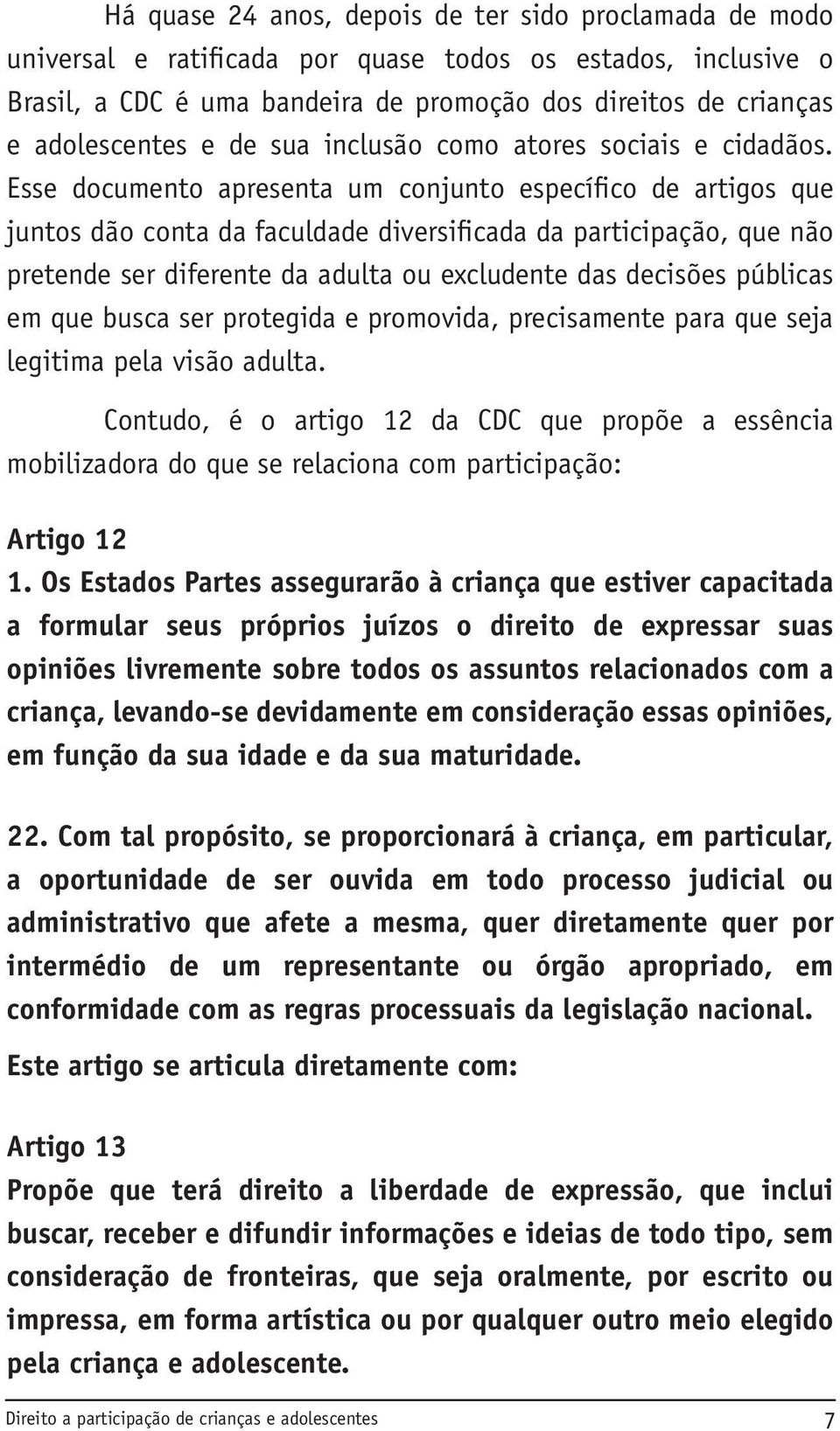 Esse documento apresenta um conjunto específico de artigos que juntos dão conta da faculdade diversificada da participação, que não pretende ser diferente da adulta ou excludente das decisões