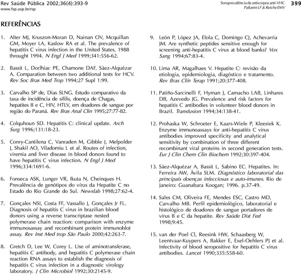 Comparation between two additional tests for HCV. Rev Soc Bras Med Trop 1994;27 Supl 1:99. 3. Carvalho SP de, Dias SLNG.