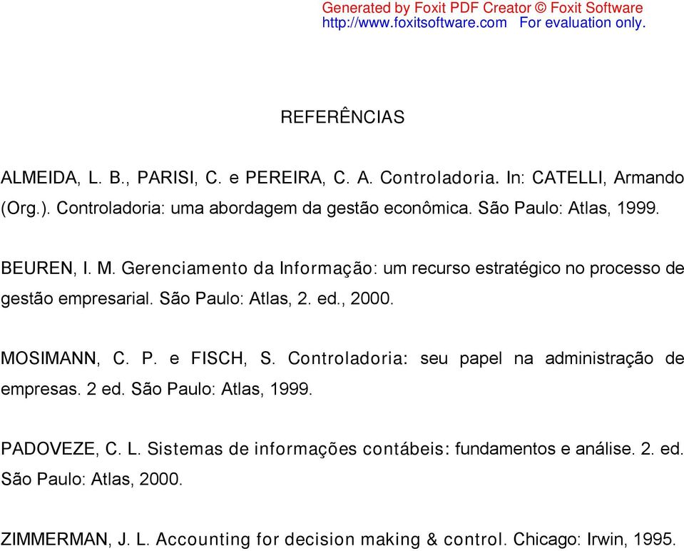 , 2000. MOSIMANN, C. P. e FISCH, S. Controladoria: seu papel na administração de empresas. 2 ed. São Paulo: Atlas, 1999. PADOVEZE, C. L.