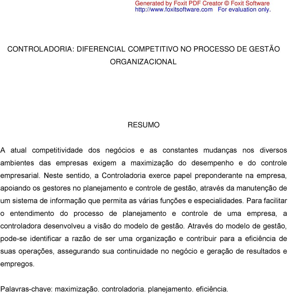 Neste sentido, a Controladoria exerce papel preponderante na empresa, apoiando os gestores no planejamento e controle de gestão, através da manutenção de um sistema de informação que permita as