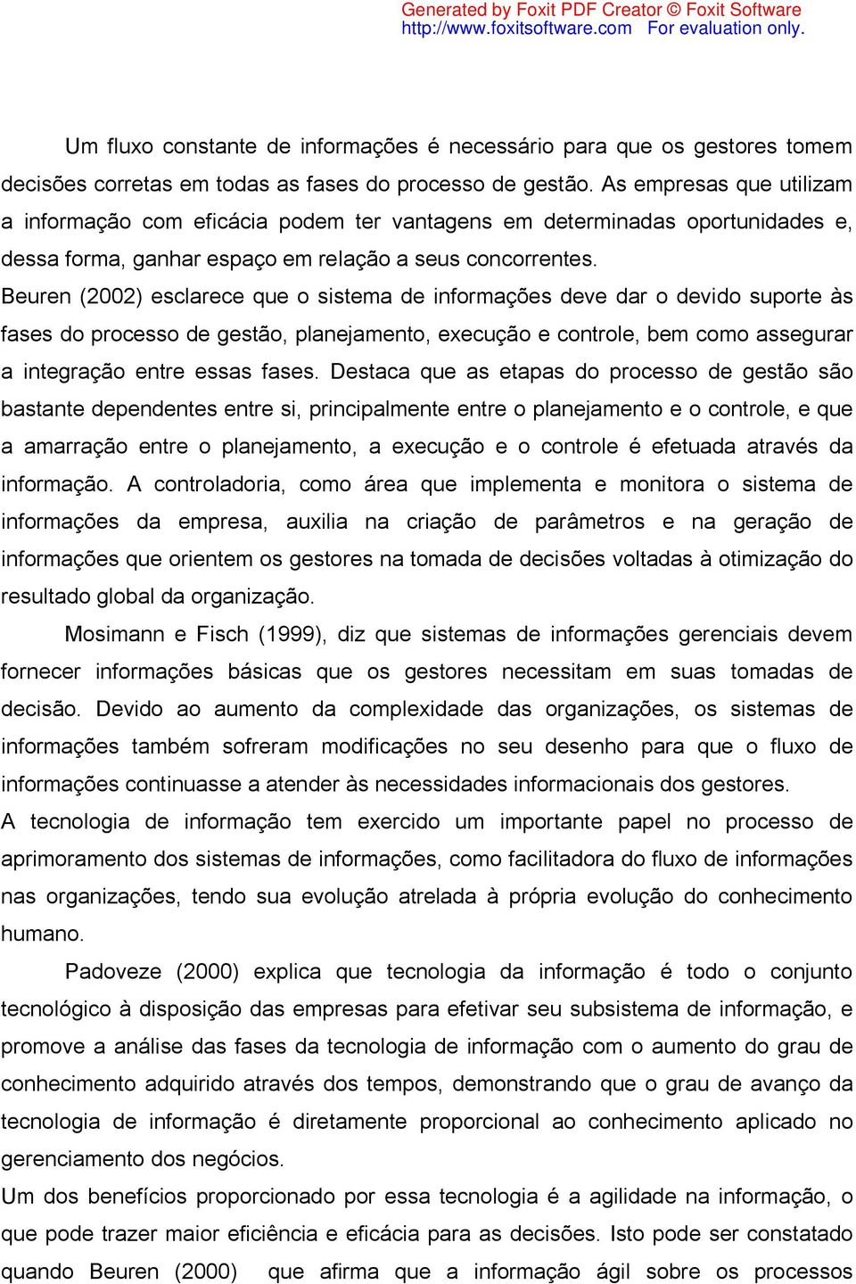 Beuren (2002) esclarece que o sistema de informações deve dar o devido suporte às fases do processo de gestão, planejamento, execução e controle, bem como assegurar a integração entre essas fases.