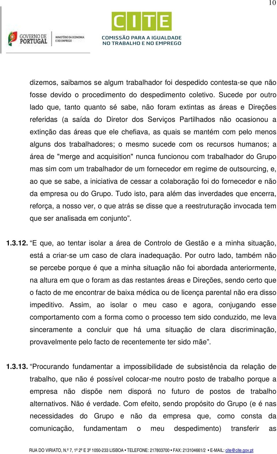 quais se mantém com pelo menos alguns dos trabalhadores; o mesmo sucede com os recursos humanos; a área de "merge and acquisition" nunca funcionou com trabalhador do Grupo mas sim com um trabalhador