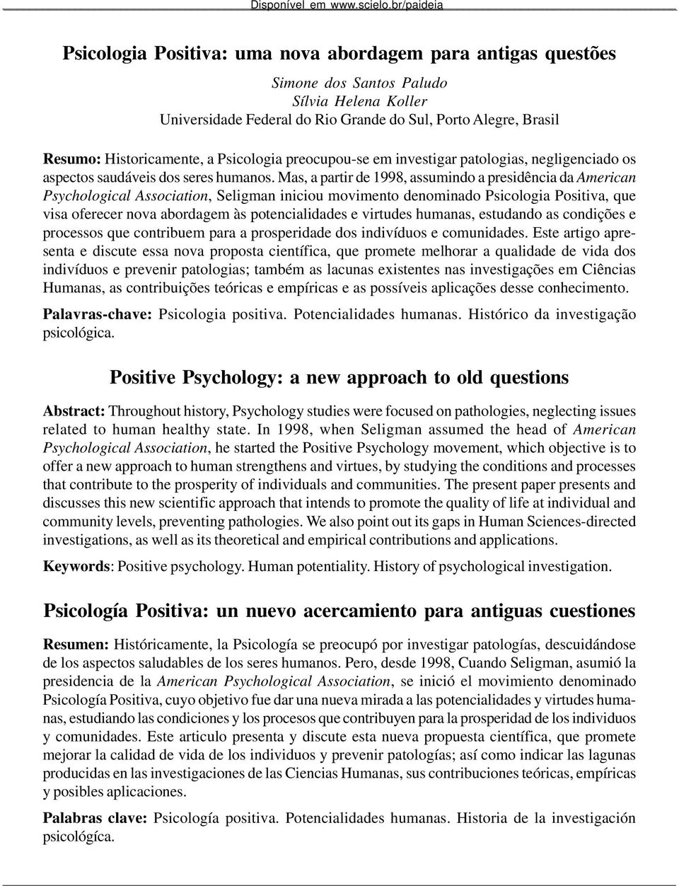 Historicamente, a Psicologia preocupou-se em investigar patologias, negligenciado os aspectos saudáveis dos seres humanos.