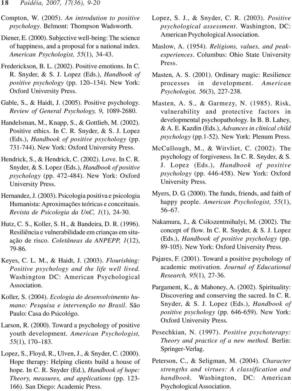 Lopez (Eds.), Handbook of positive psychology (pp. 120 134). New York: Oxford University Press. Gable, S., & Haidt, J. (2005). Positive psychology. Review of General Psychology, 9, 1089-2680.