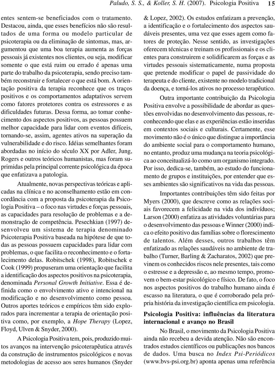 já existentes nos clientes, ou seja, modificar somente o que está ruim ou errado é apenas uma parte do trabalho da psicoterapia, sendo preciso também reconstruir e fortalecer o que está bom.