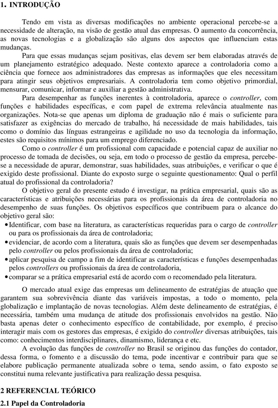 Para que essas mudanças sejam positivas, elas devem ser bem elaboradas através de um planejamento estratégico adequado.