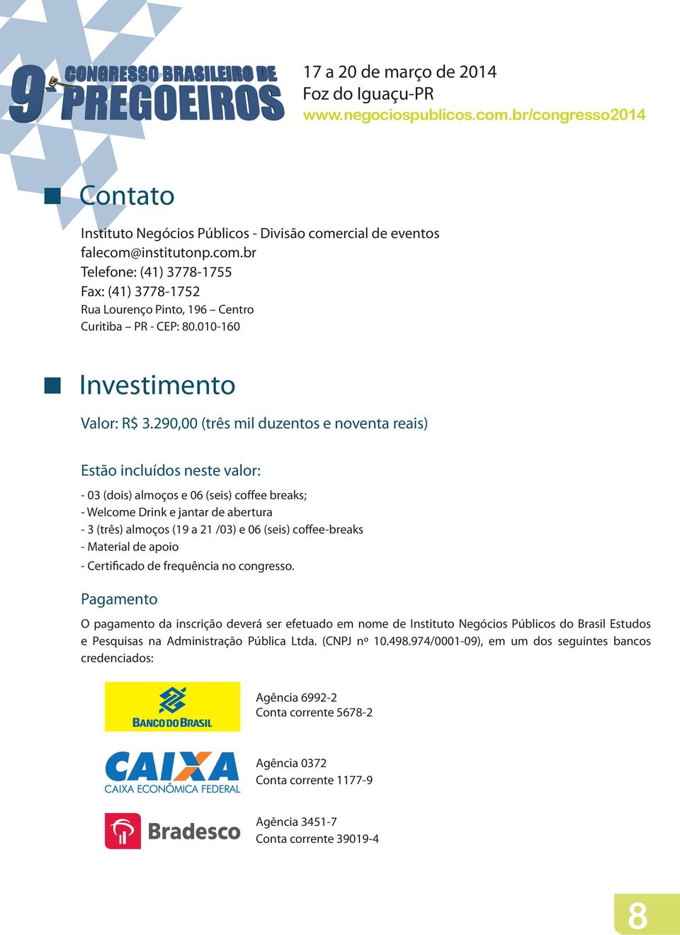 290,00 (três mil duzentos e noventa reais) Estão incluídos neste valor: - 03 (dois) almoços e 06 (seis) coffee breaks; - Welcome Drink e jantar de abertura - 3 (três) almoços (19 a 21 /03) e 06