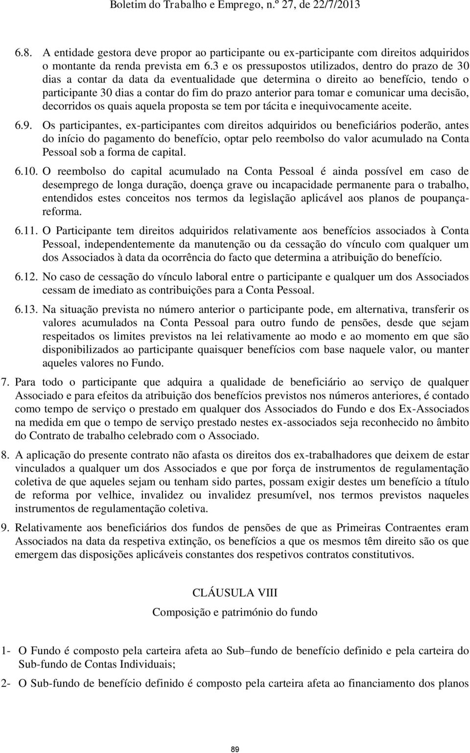 tomar e comunicar uma decisão, decorridos os quais aquela proposta se tem por tácita e inequivocamente aceite. 6.9.