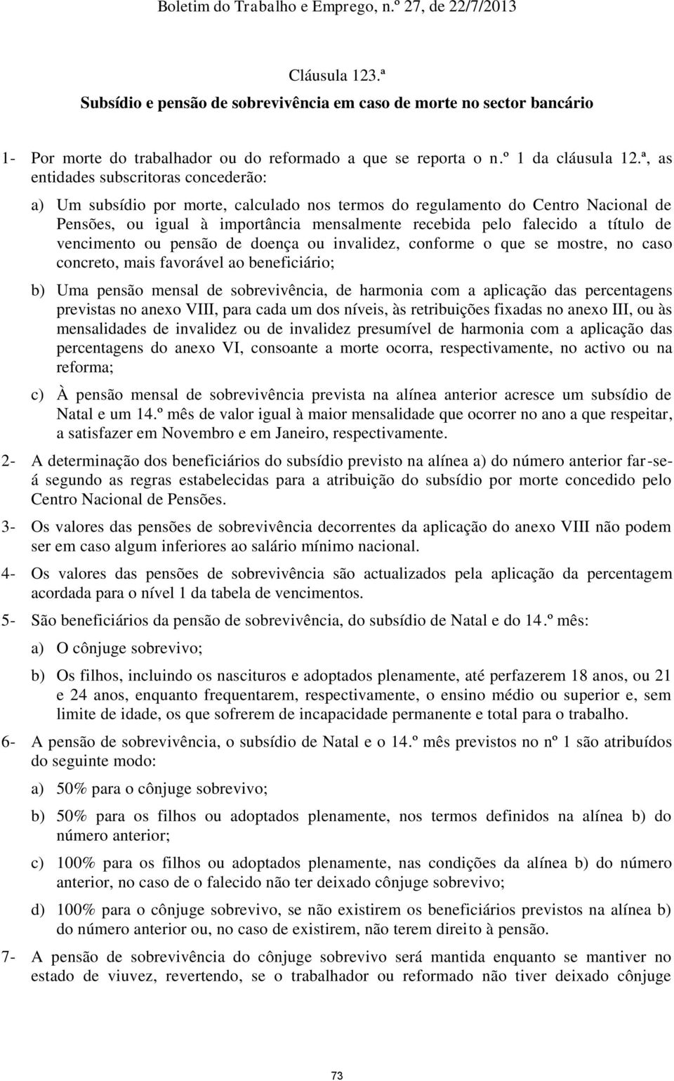 título de vencimento ou pensão de doença ou invalidez, conforme o que se mostre, no caso concreto, mais favorável ao beneficiário; b) Uma pensão mensal de sobrevivência, de harmonia com a aplicação