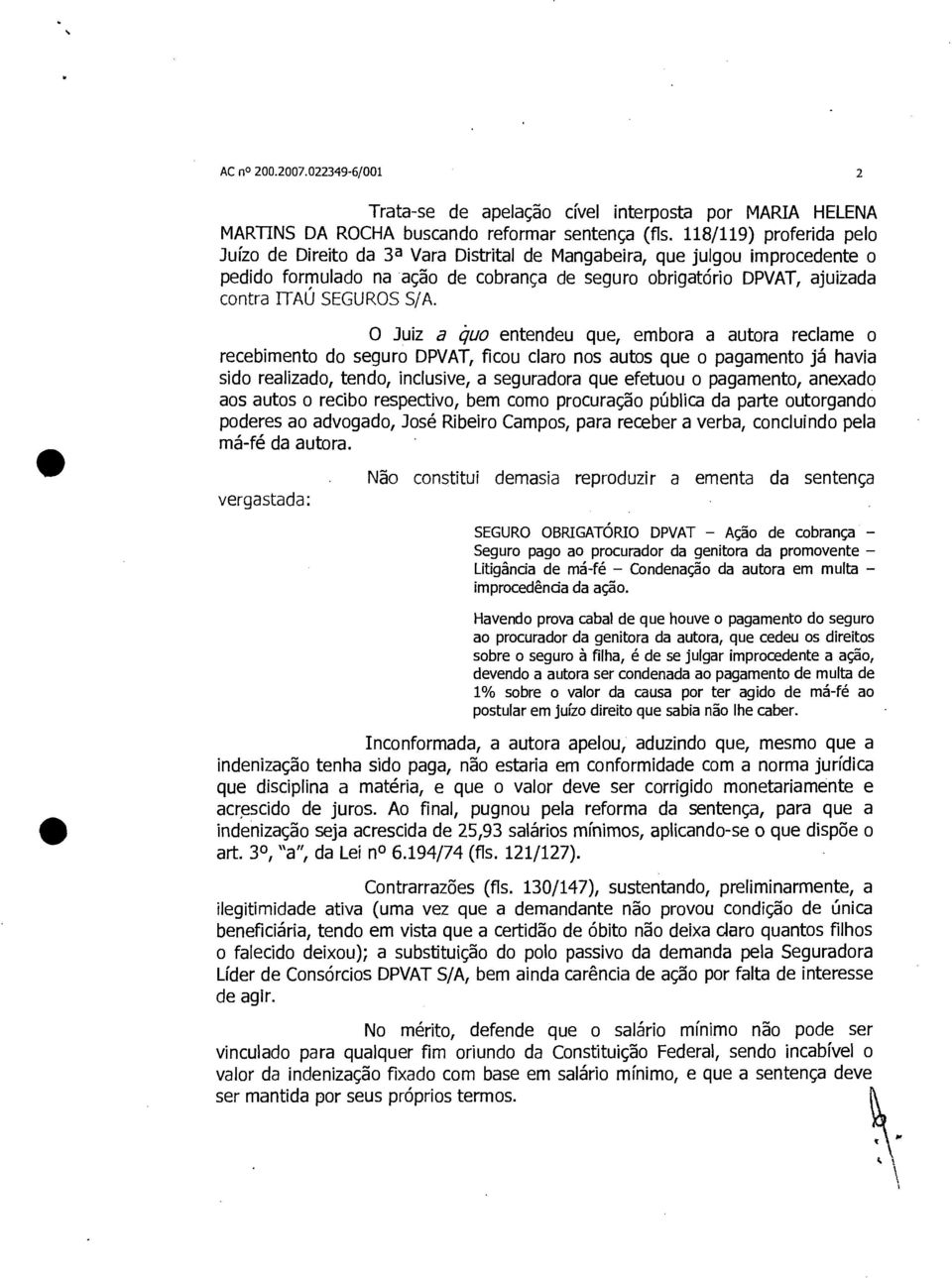 S/A. O Juiz a ipo entendeu que, embora a autora reclame o recebimento do seguro DPVAT, ficou claro nos autos que o pagamento já havia sido realizado, tendo, inclusive, a seguradora que efetuou o