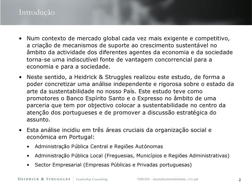 Neste sentido, a Heidrick & Struggles realizou este estudo, de forma a poder concretizar uma análise independente e rigorosa sobre o estado da arte da sustentabilidade no nosso País.