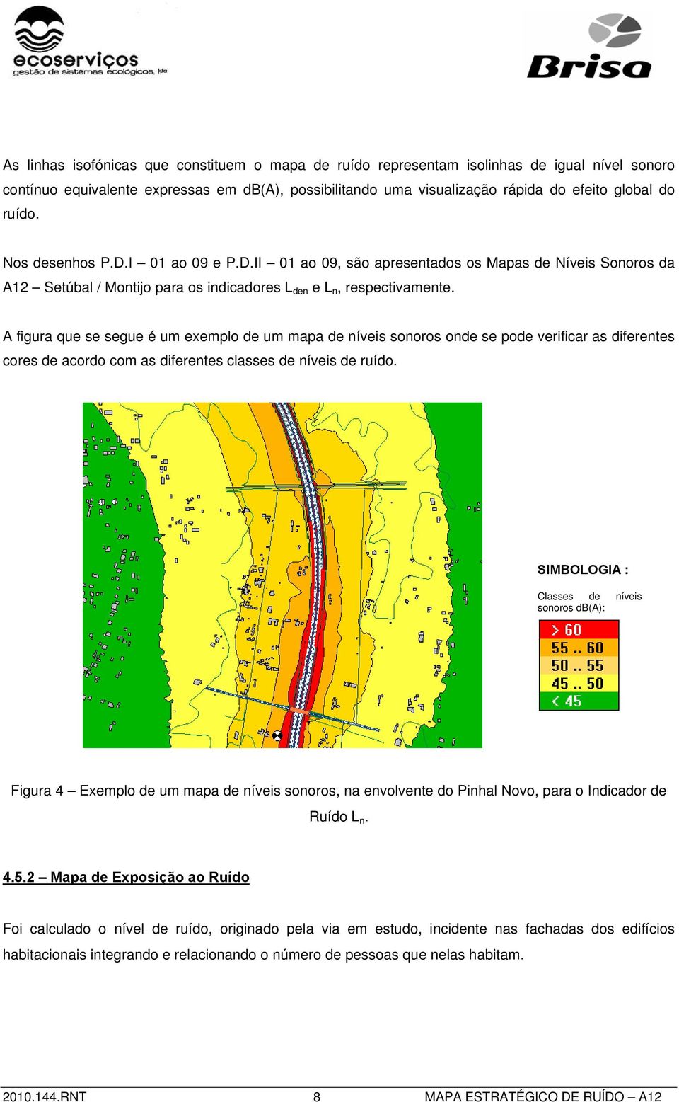 A figura que se segue é um exemplo de um mapa de níveis sonoros onde se pode verificar as diferentes cores de acordo com as diferentes classes de níveis de ruído.