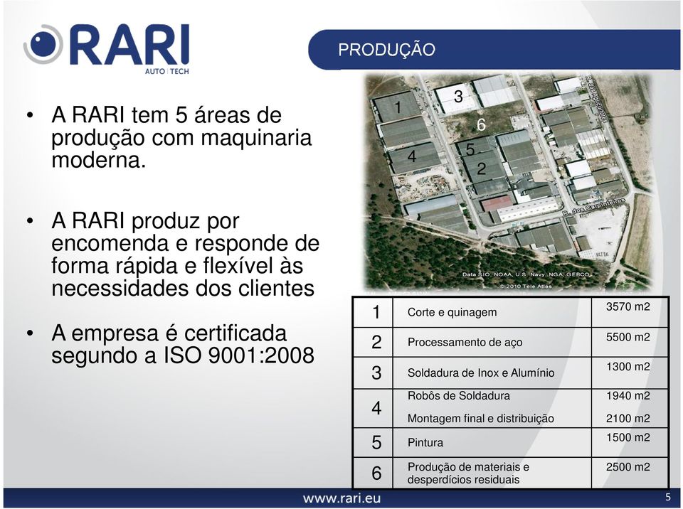 empresa é certificada segundo a ISO 9001:2008 1 Corte e quinagem 2 Processamento de aço 3 Soldadura de Inox e