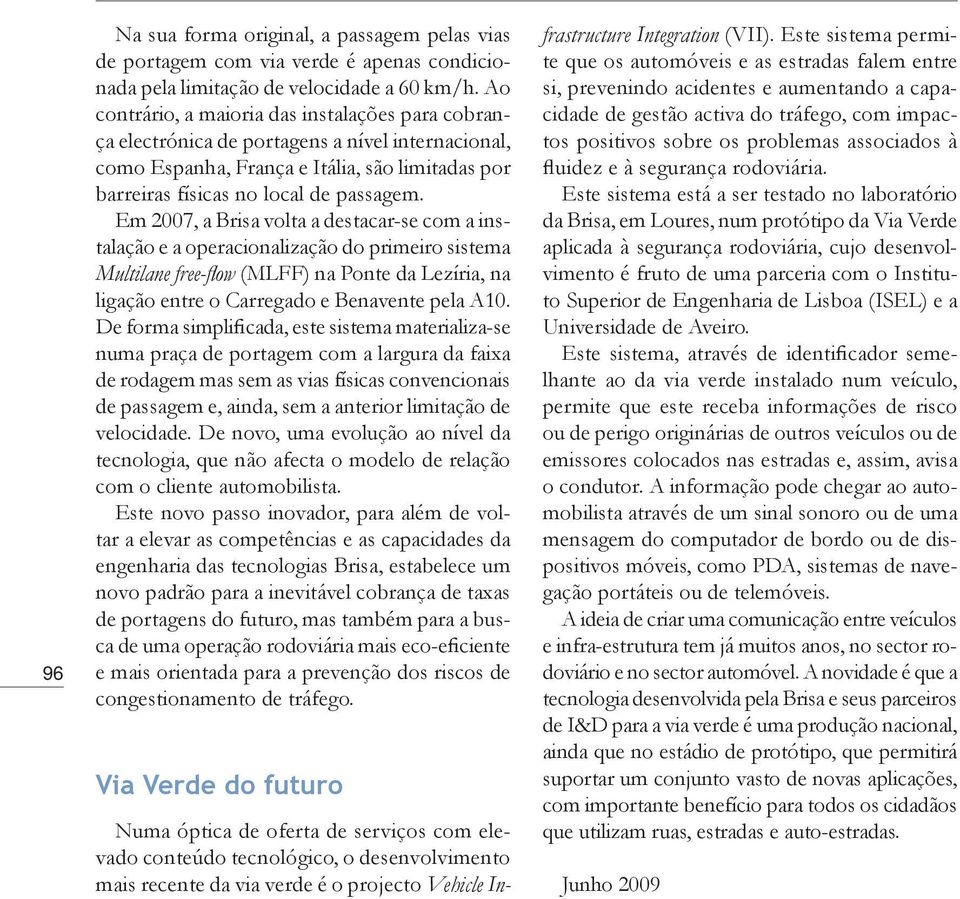 Em 2007, a Brisa volta a destacar-se com a instalação e a operacionalização do primeiro sistema Multilane free-flow (MLFF) na Ponte da Lezíria, na ligação entre o Carregado e Benavente pela A10.