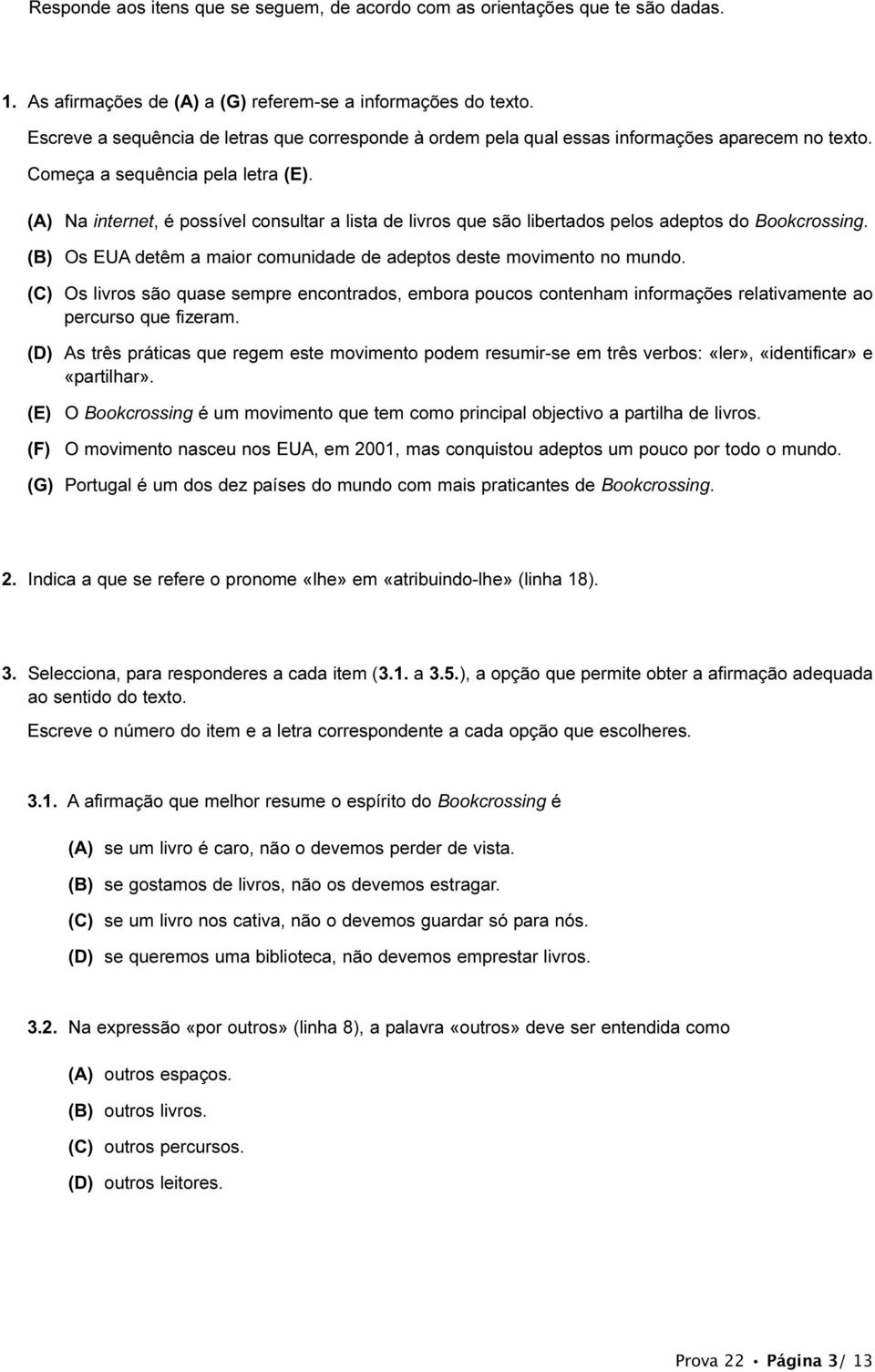 (A) Na internet, é possível consultar a lista de livros que são libertados pelos adeptos do Bookcrossing. (B) Os EUA detêm a maior comunidade de adeptos deste movimento no mundo.