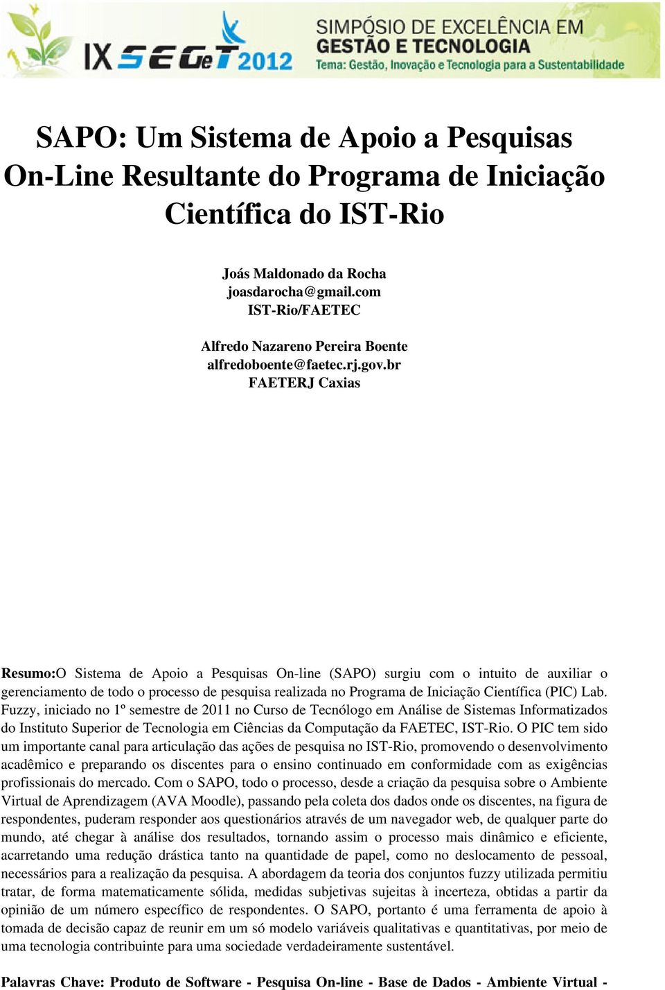 br FAETERJ Caxias Resumo:O Sistema de Apoio a Pesquisas On-line (SAPO) surgiu com o intuito de auxiliar o gerenciamento de todo o processo de pesquisa realizada no Programa de Iniciação Científica