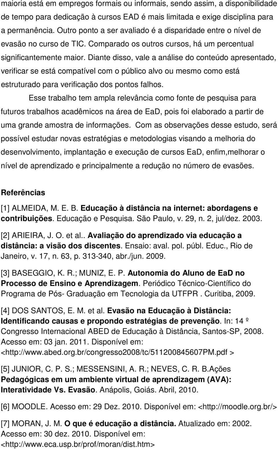 Diante disso, vale a análise do conteúdo apresentado, verificar se está compatível com o público alvo ou mesmo como está estruturado para verificação dos pontos falhos.