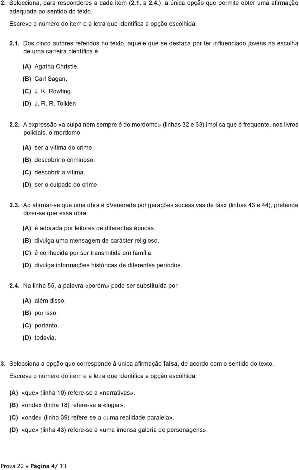 . Dos cinco autores referidos no texto, aquele que se destaca por ter influenciado jovens na escolha de uma carreira científica é (A) Agatha Christie. (B) Carl Sagan. (C) J. K. Rowling. (D) J. R. R. Tolkien.