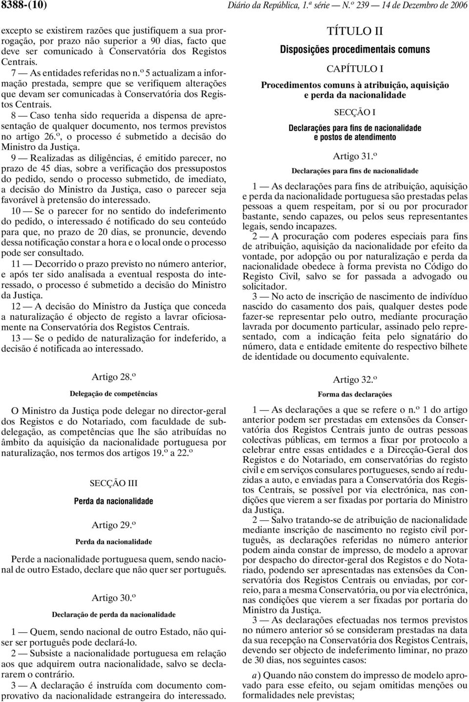 7 As entidades referidas no n. o 5 actualizam a informação prestada, sempre que se verifiquem alterações que devam ser comunicadas à Conservatória dos Registos Centrais.